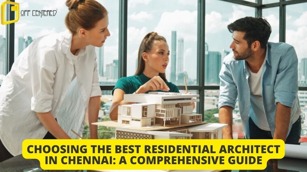 Choosing the Best Residential Architect in Chennai: A Comprehensive Guide