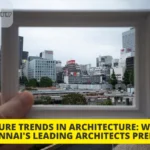 future trends in architecture as predicted by leading Architects in Chennai